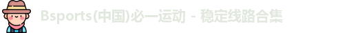 Bsports(中国)必一运动 - 稳定线路合集